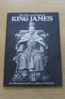 The Life and Times of King James: An Illustrated Guide to Places of Interest.