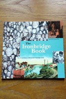 The Ironbridge Book: The Recent History of Life in the Ironbridge Gorge.