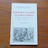 Guernsey in Queen Victoria's Reign - from Original Texts of 1847 and 1860 (Guernsey Historical Monographs No 6).