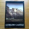 Ludlow Castle: A History and a Guide.