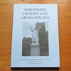 Shropshire History and Archaeology: Transactions of the Shropshire Archaeological and Historical Society - Volume LXXXIV - 2009.